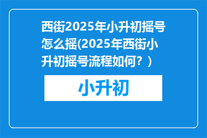 西街2025年小升初摇号怎么摇(2025年西街小升初摇号流程如何？)