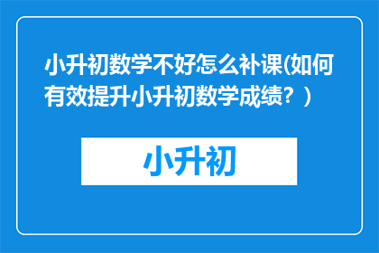 小升初数学不好怎么补课(如何有效提升小升初数学成绩？)
