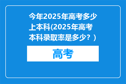 今年2025年高考多少上本科(2025年高考本科录取率是多少？)