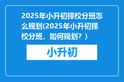 2025年小升初择校分班怎么规划(2025年小升初择校分班，如何规划？)