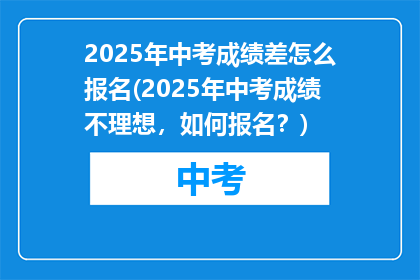 2025年中考成绩差怎么报名(2025年中考成绩不理想，如何报名？)