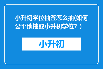 小升初学位抽签怎么抽(如何公平地抽取小升初学位？)