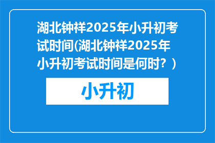 湖北钟祥2025年小升初考试时间(湖北钟祥2025年小升初考试时间是何时？)