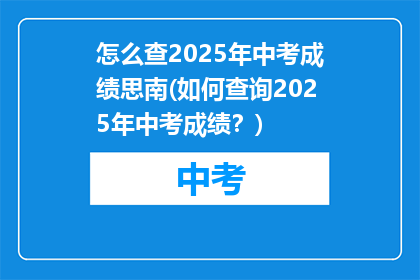 怎么查2025年中考成绩思南(如何查询2025年中考成绩？)