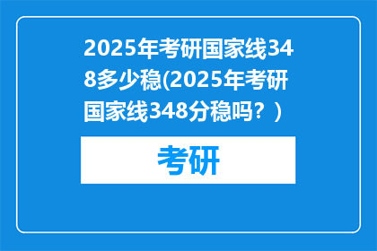 2025年考研国家线348多少稳(2025年考研国家线348分稳吗？)