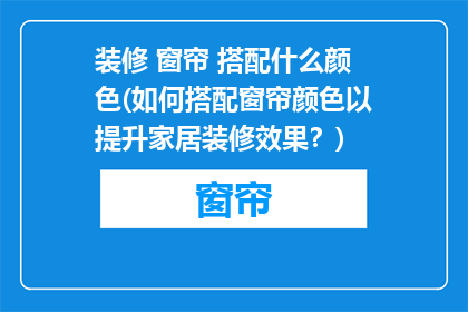 装修 窗帘 搭配什么颜色(如何搭配窗帘颜色以提升家居装修效果？)