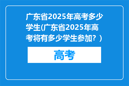 广东省2025年高考多少学生(广东省2025年高考将有多少学生参加？)