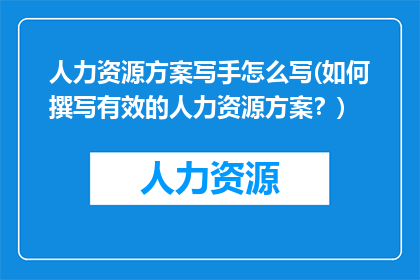 人力资源方案写手怎么写(如何撰写有效的人力资源方案？)