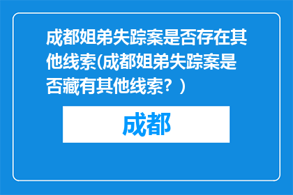 成都姐弟失踪案是否存在其他线索(成都姐弟失踪案是否藏有其他线索？)