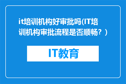 it培训机构好审批吗(IT培训机构审批流程是否顺畅？)