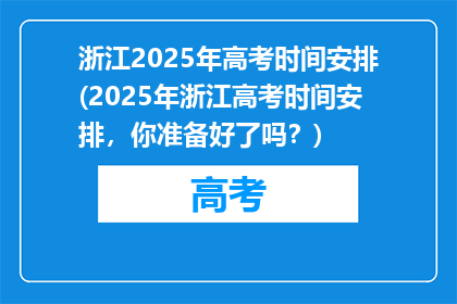 浙江2025年高考时间安排(2025年浙江高考时间安排，你准备好了吗？)