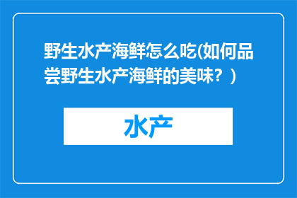 野生水产海鲜怎么吃(如何品尝野生水产海鲜的美味？)