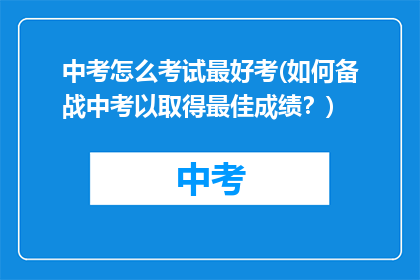 中考怎么考试最好考(如何备战中考以取得最佳成绩？)