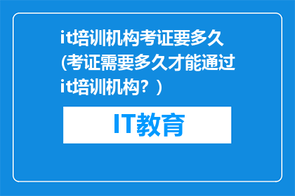 it培训机构考证要多久(考证需要多久才能通过it培训机构？)