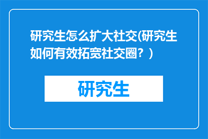 研究生怎么扩大社交(研究生如何有效拓宽社交圈？)