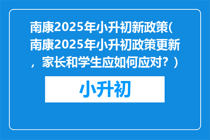南康2025年小升初新政策(南康2025年小升初政策更新，家长和学生应如何应对？)