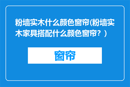 粉墙实木什么颜色窗帘(粉墙实木家具搭配什么颜色窗帘？)