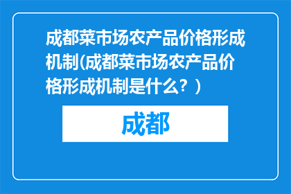 成都菜市场农产品价格形成机制(成都菜市场农产品价格形成机制是什么？)
