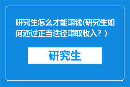研究生怎么才能赚钱(研究生如何通过正当途径赚取收入？)