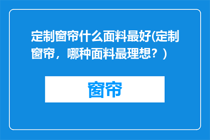 定制窗帘什么面料最好(定制窗帘，哪种面料最理想？)
