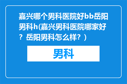 嘉兴哪个男科医院好bb岳阳男科h(嘉兴男科医院哪家好？岳阳男科怎么样？)