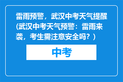 雷雨预警，武汉中考天气提醒(武汉中考天气预警：雷雨来袭，考生需注意安全吗？)