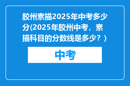 胶州素描2025年中考多少分(2025年胶州中考，素描科目的分数线是多少？)
