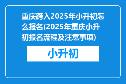 重庆跨入2025年小升初怎么报名(2025年重庆小升初报名流程及注意事项)