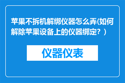 苹果不拆机解绑仪器怎么弄(如何解除苹果设备上的仪器绑定？)