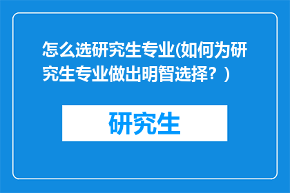 怎么选研究生专业(如何为研究生专业做出明智选择？)