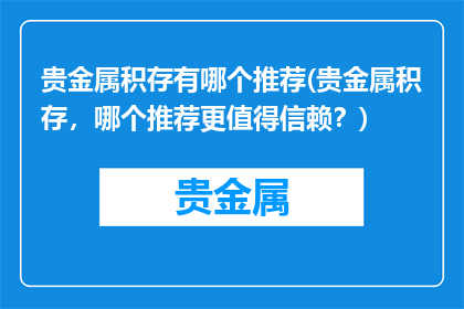 贵金属积存有哪个推荐(贵金属积存，哪个推荐更值得信赖？)