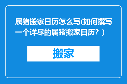 属猪搬家日历怎么写(如何撰写一个详尽的属猪搬家日历？)