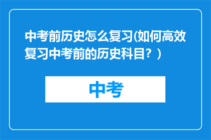 中考前历史怎么复习(如何高效复习中考前的历史科目？)