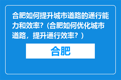 合肥如何提升城市道路的通行能力和效率？(合肥如何优化城市道路，提升通行效率？)