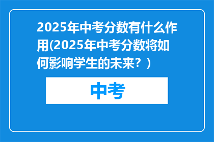 2025年中考分数有什么作用(2025年中考分数将如何影响学生的未来？)