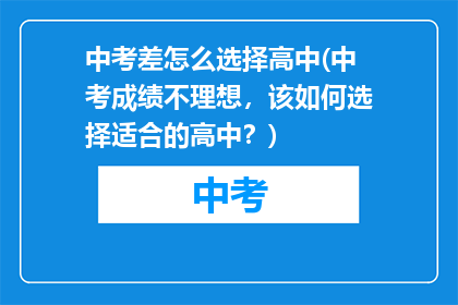 中考差怎么选择高中(中考成绩不理想，该如何选择适合的高中？)