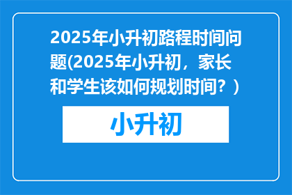 2025年小升初路程时间问题(2025年小升初，家长和学生该如何规划时间？)