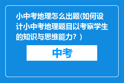 小中考地理怎么出题(如何设计小中考地理题目以考察学生的知识与思维能力？)