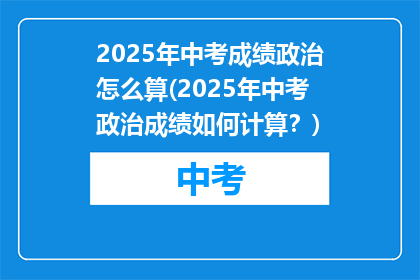 2025年中考成绩政治怎么算(2025年中考政治成绩如何计算？)
