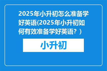 2025年小升初怎么准备学好英语(2025年小升初如何有效准备学好英语？)
