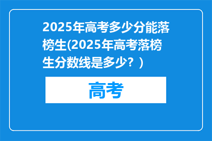 2025年高考多少分能落榜生(2025年高考落榜生分数线是多少？)