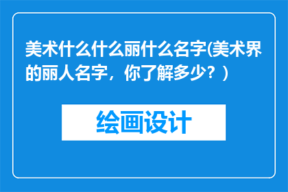 美术什么什么丽什么名字(美术界的丽人名字，你了解多少？)