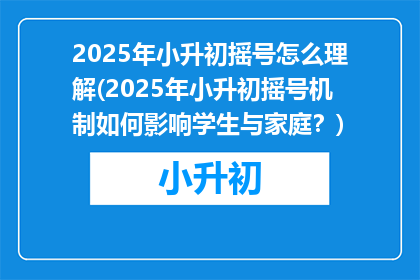 2025年小升初摇号怎么理解(2025年小升初摇号机制如何影响学生与家庭？)