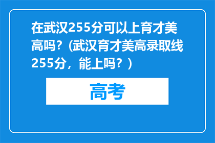 在武汉255分可以上育才美高吗？(武汉育才美高录取线255分，能上吗？)