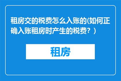 租房交的税费怎么入账的(如何正确入账租房时产生的税费？)