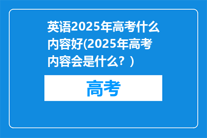 英语2025年高考什么内容好(2025年高考内容会是什么？)