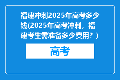 福建冲刺2025年高考多少钱(2025年高考冲刺，福建考生需准备多少费用？)