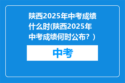 陕西2025年中考成绩什么时(陕西2025年中考成绩何时公布？)