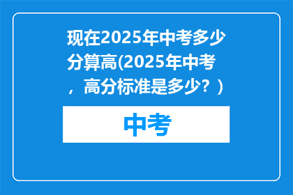 现在2025年中考多少分算高(2025年中考，高分标准是多少？)