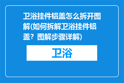 卫浴挂件铝盖怎么拆开图解(如何拆解卫浴挂件铝盖？图解步骤详解)